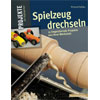 Spielzeug drechseln, Klassische und moderne Geschenkideen aus Ihrer Werkstatt, Richard Raffan Spielzeug drechseln, Klassische und moderne Geschenkideen aus Ihrer Werkstatt, Richard Raffan